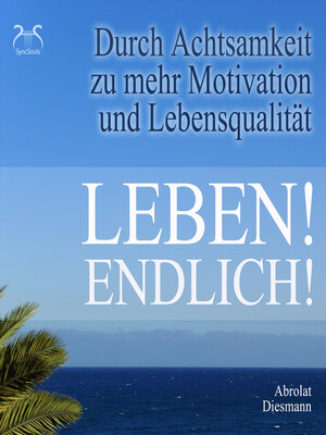 cover image of Leben! Endlich! Hole Dir Deine Lebensqualität zurück--durch Achtsamkeit--4 Achtsamkeitsübungen mit spezieller Entspannungsmusik 432 Hz